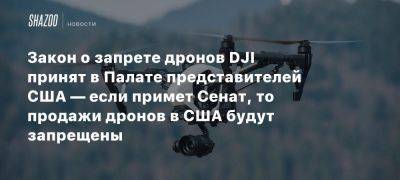 Закон о запрете дронов DJI принят в Палате представителей США — если примет Сенат, то продажи дронов в США будут запрещены