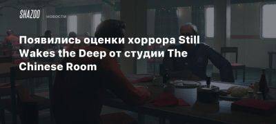 Xbox - Появились оценки хоррора Still Wakes the Deep от студии The Chinese Room - beltion-game.com - Китай