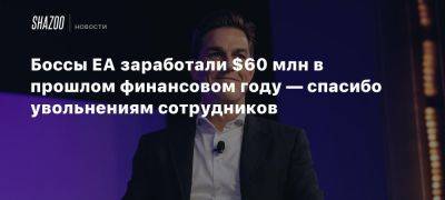 Эндрю Уилсон - Боссы EA заработали $60 млн в прошлом финансовом году — спасибо увольнениям сотрудников - beltion-game.com