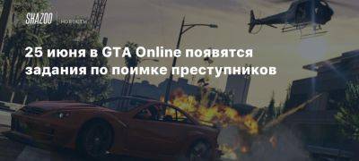 25 июня в GTA Online появятся задания по поимке преступников