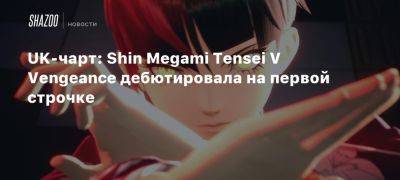 UK-чарт: Shin Megami Tensei V Vengeance дебютировала на первой строчке