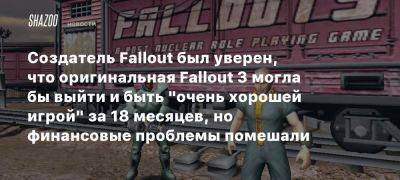 Тим Кейн - Создатель Fallout был уверен, что оригинальная Fallout 3 могла бы выйти и быть «очень хорошей игрой» за 18 месяцев, но финансовые проблемы помешали - beltion-game.com - county Van Buren