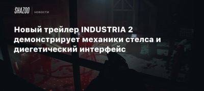 Новый трейлер INDUSTRIA 2 демонстрирует механики стелса и диегетический интерфейс