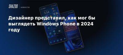 Сатья Наделл - Xbox - Дизайнер представил, как мог бы выглядеть Windows Phone в 2024 году - beltion-game.com - Mobile