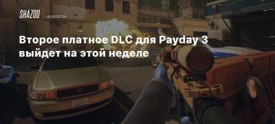 Xbox - Второе платное DLC для Payday 3 выйдет на этой неделе - beltion-game.com