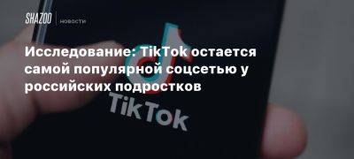 Исследование: TikTok остается самой популярной соцсетью у российских подростков