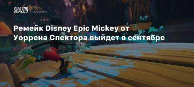 Микки Маус - Ремейк Disney Epic Mickey от Уоррена Спектора выйдет в сентябре - beltion-game.com