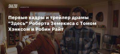 Первые кадры и трейлер драмы «Здесь» Роберта Земекиса с Томом Хэнксом и Робин Райт