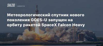 Метеорологический спутник нового поколения GOES-U запущен на орбиту ракетой SpaceX Falcon Heavy - beltion-game.com - Сша