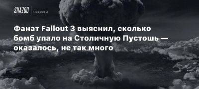 Фанат Fallout 3 выяснил, сколько бомб упало на Столичную Пустошь — оказалось, не так много - beltion-game.com - Вашингтон