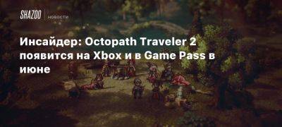 Xbox - Инсайдер: Octopath Traveler 2 появится на Xbox и в Game Pass в июне - beltion-game.com