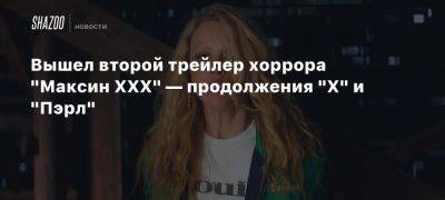 Вышел второй трейлер хоррора «Максин XXX» — продолжения «X» и «Пэрл»