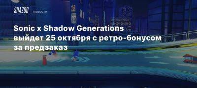 Xbox - Sonic x Shadow Generations выйдет 25 октября с ретро-бонусом за предзаказ - beltion-game.com