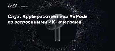 Минг Чи Куо - Слух: Apple работает над AirPods со встроенными ИК-камерами - beltion-game.com