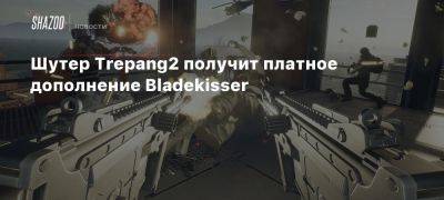 Xbox - Шутер Trepang2 получит платное дополнение Bladekisser - beltion-game.com