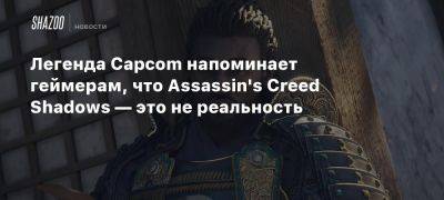 Легенда Capcom напоминает геймерам, что Assassin’s Creed Shadows — это не реальность - beltion-game.com