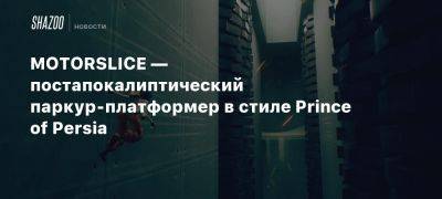 MOTORSLICE — постапокалиптический паркур-платформер в стиле Prince of Persia