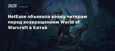 NetEase объявила войну читерам перед возвращением World of Warcraft в Китай