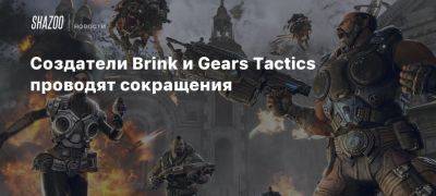 Создатели Brink и Gears Tactics проводят сокращения - beltion-game.com