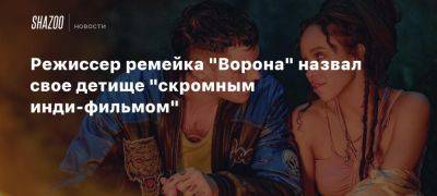 Режиссер ремейка «Ворона» назвал свое детище «скромным инди-фильмом»