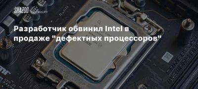 Разработчик обвинил Intel в продаже «дефектных процессоров» - beltion-game.com