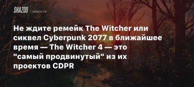 Не ждите ремейк The Witcher или сиквел Cyberpunk 2077 в ближайшее время — The Witcher 4 — это «самый продвинутый» из их проектов CDPR