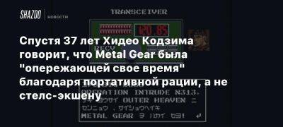 Спустя 37 лет Хидео Кодзима говорит, что Metal Gear была «опережающей свое время» благодаря портативной рации, а не стелс-экшену