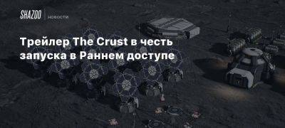 Трейлер The Crust в честь запуска в Раннем доступе