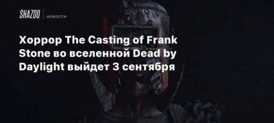 Хоррор The Casting of Frank Stone во вселенной Dead by Daylight выйдет 3 сентября