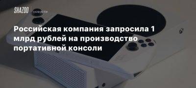 Василий Овчинников - Xbox - Российская компания запросила 1 млрд рублей на производство портативной консоли - beltion-game.com - Россия