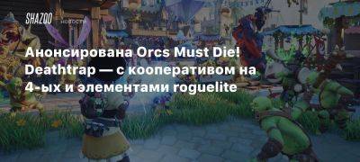 Xbox - Анонсирована Orcs Must Die! Deathtrap — с кооперативом на 4-ых и элементами roguelite - beltion-game.com