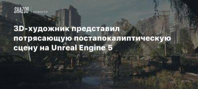 3D-художник представил потрясающую постапокалиптическую сцену на Unreal Engine 5