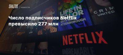 Число подписчиков Netflix превысило 277 млн - beltion-game.com