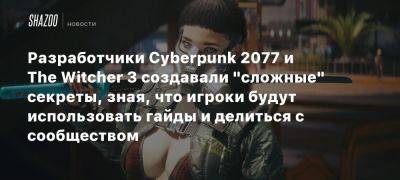 Павел Саско - Разработчики Cyberpunk 2077 и The Witcher 3 создавали «сложные» секреты, зная, что игроки будут использовать гайды и делиться с сообществом - beltion-game.com